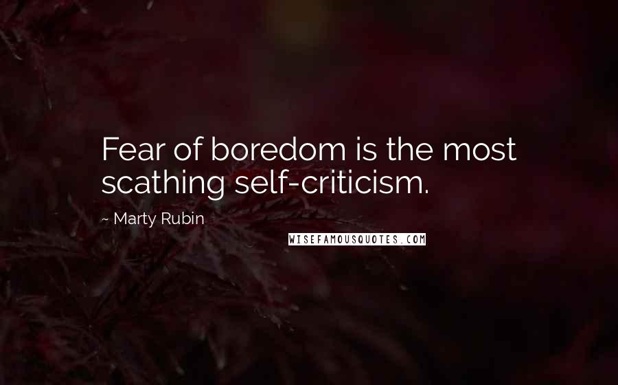 Marty Rubin Quotes: Fear of boredom is the most scathing self-criticism.