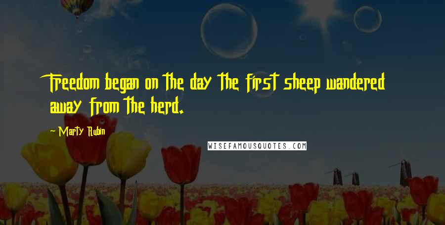 Marty Rubin Quotes: Freedom began on the day the first sheep wandered away from the herd.