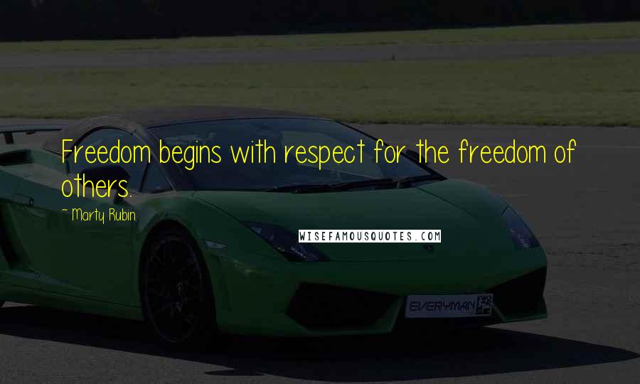 Marty Rubin Quotes: Freedom begins with respect for the freedom of others.