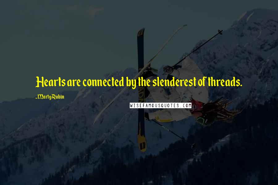 Marty Rubin Quotes: Hearts are connected by the slenderest of threads.