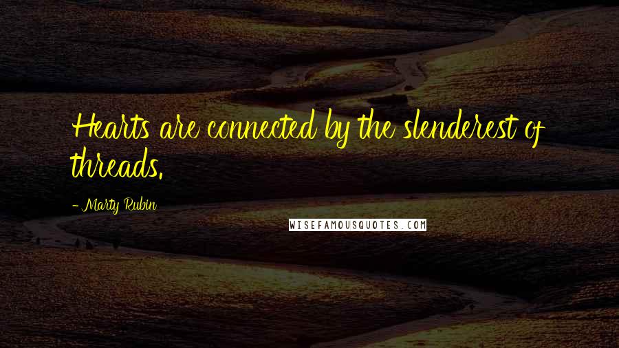 Marty Rubin Quotes: Hearts are connected by the slenderest of threads.