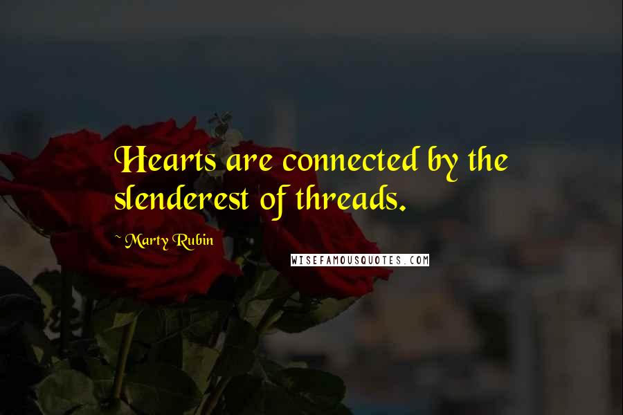 Marty Rubin Quotes: Hearts are connected by the slenderest of threads.