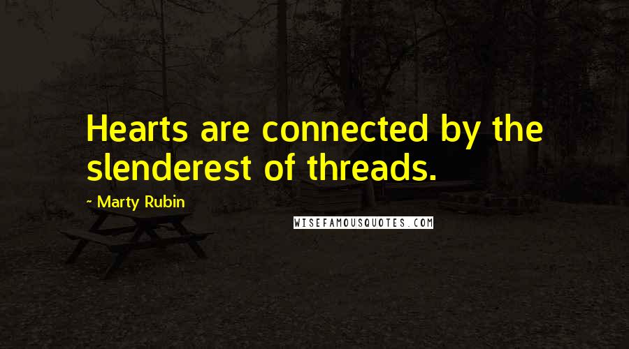 Marty Rubin Quotes: Hearts are connected by the slenderest of threads.