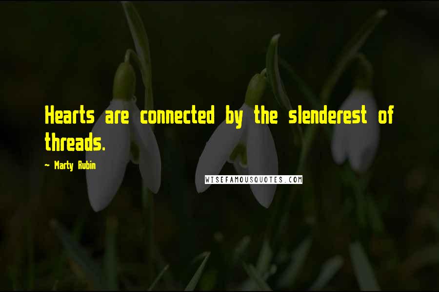 Marty Rubin Quotes: Hearts are connected by the slenderest of threads.