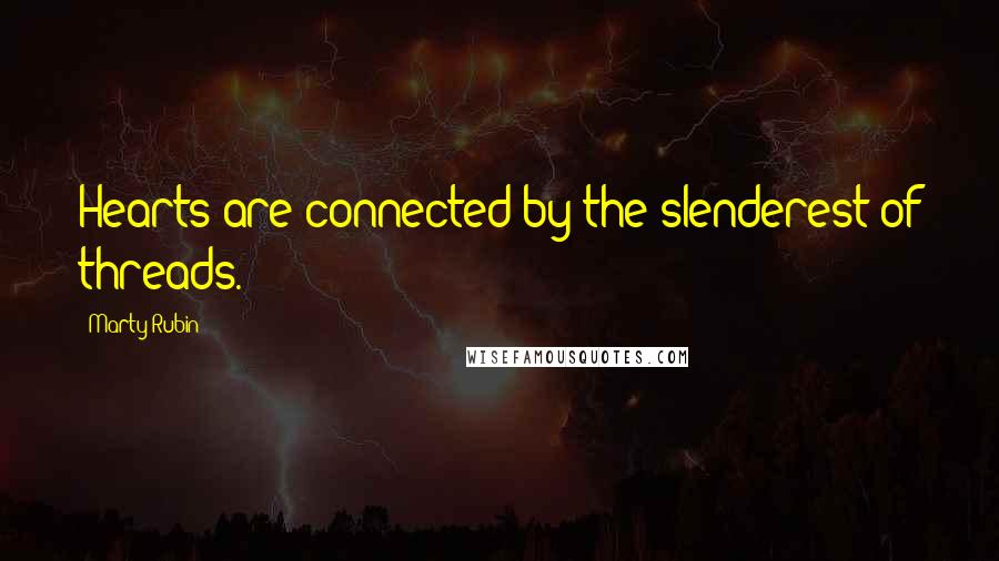 Marty Rubin Quotes: Hearts are connected by the slenderest of threads.