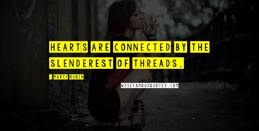 Marty Rubin Quotes: Hearts are connected by the slenderest of threads.