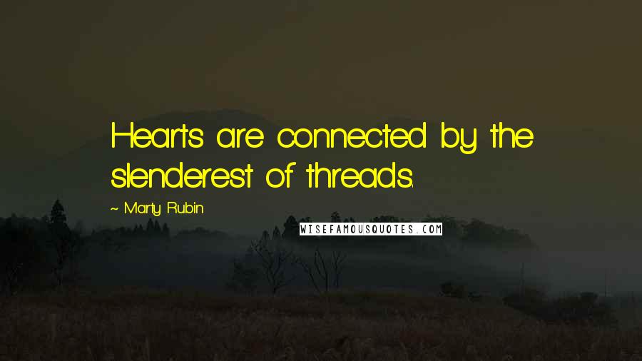 Marty Rubin Quotes: Hearts are connected by the slenderest of threads.