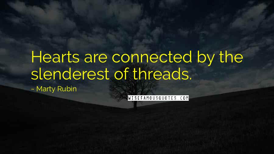 Marty Rubin Quotes: Hearts are connected by the slenderest of threads.