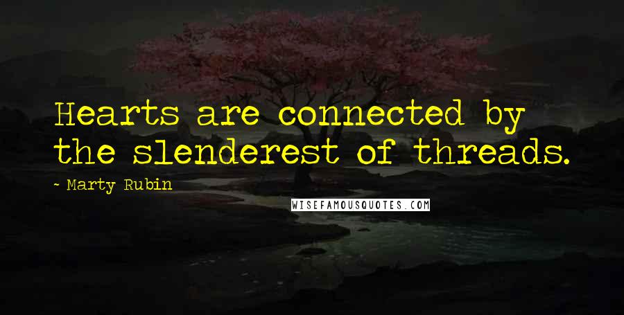 Marty Rubin Quotes: Hearts are connected by the slenderest of threads.