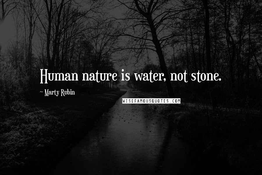 Marty Rubin Quotes: Human nature is water, not stone.