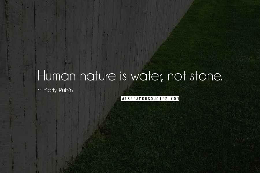 Marty Rubin Quotes: Human nature is water, not stone.