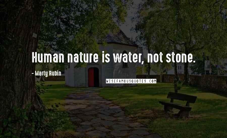 Marty Rubin Quotes: Human nature is water, not stone.