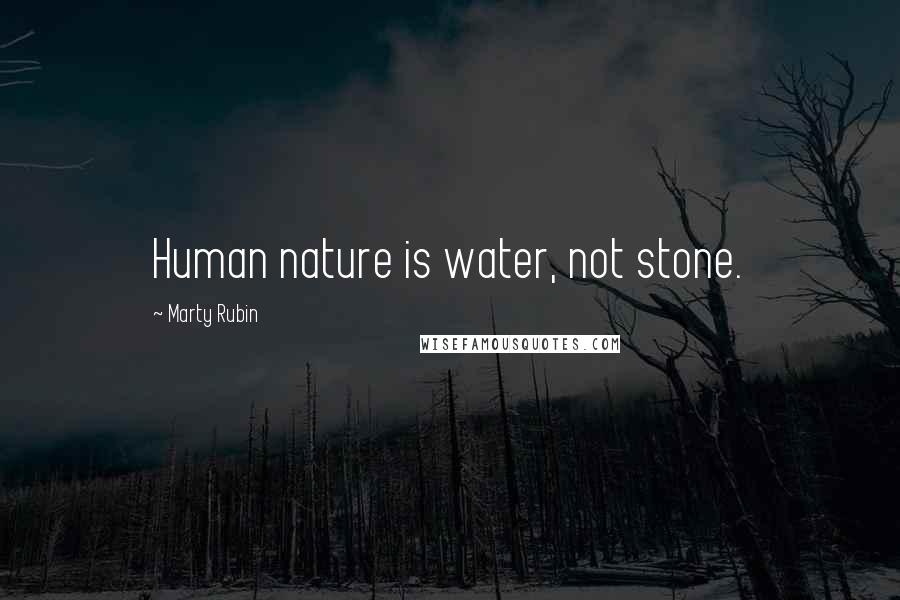 Marty Rubin Quotes: Human nature is water, not stone.