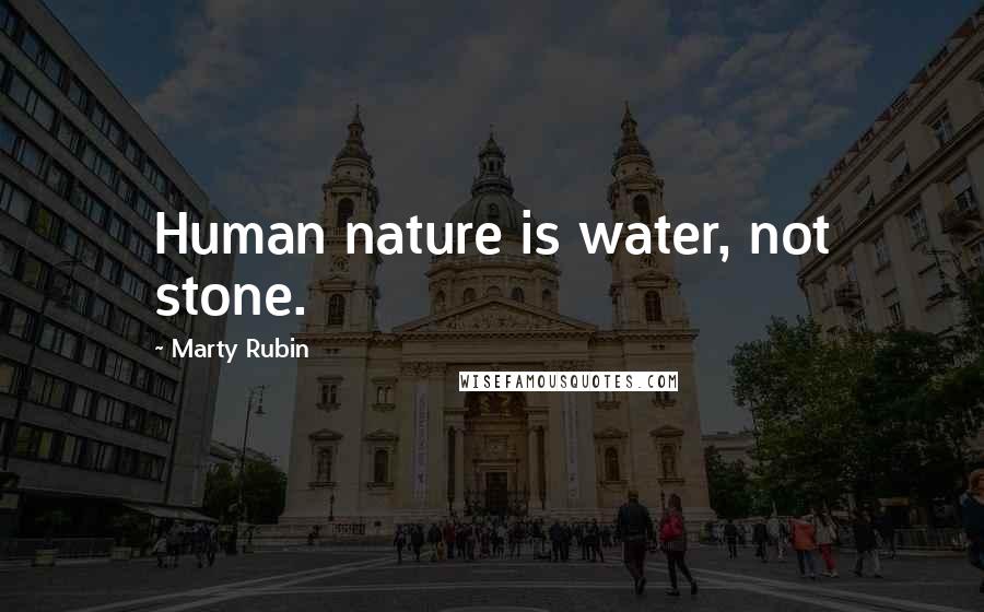 Marty Rubin Quotes: Human nature is water, not stone.