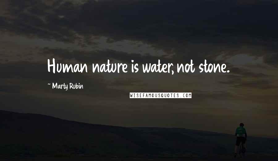 Marty Rubin Quotes: Human nature is water, not stone.