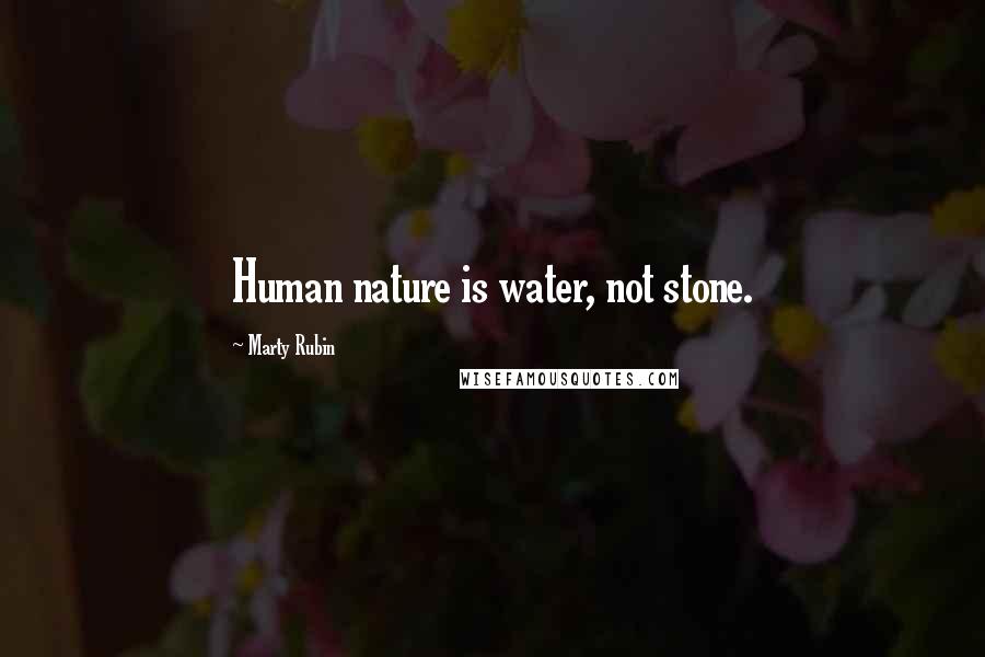 Marty Rubin Quotes: Human nature is water, not stone.