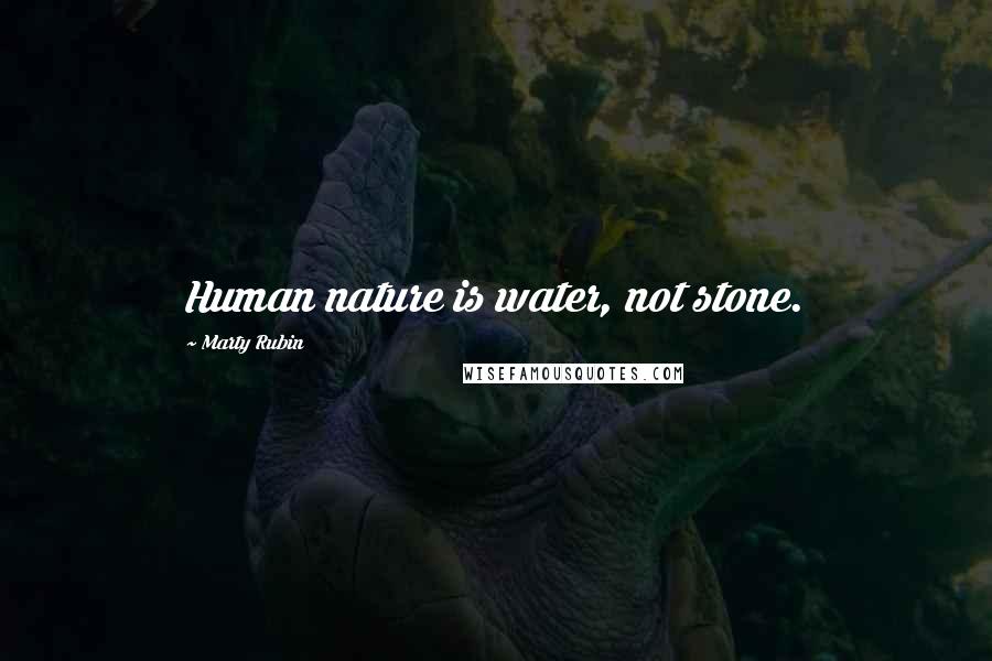 Marty Rubin Quotes: Human nature is water, not stone.