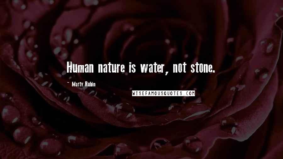 Marty Rubin Quotes: Human nature is water, not stone.