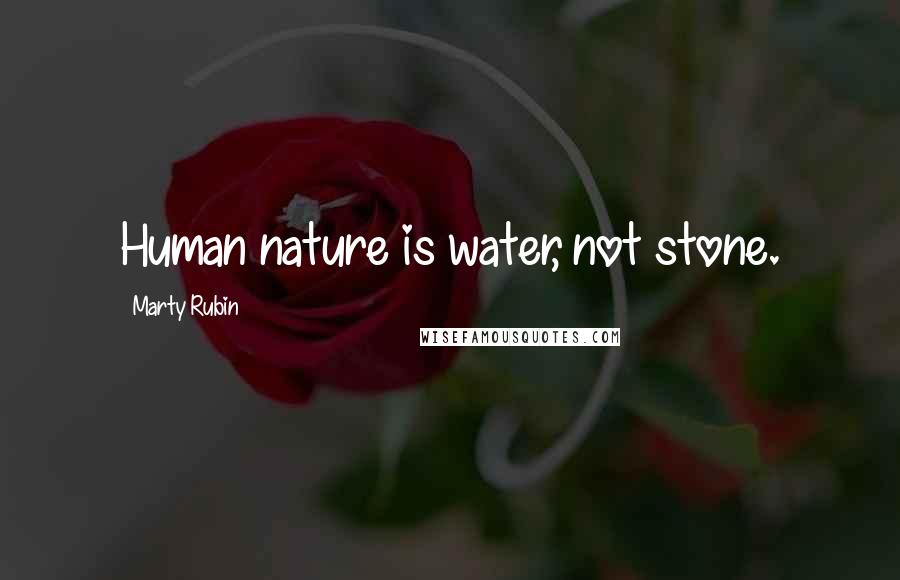 Marty Rubin Quotes: Human nature is water, not stone.