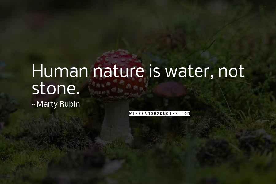 Marty Rubin Quotes: Human nature is water, not stone.