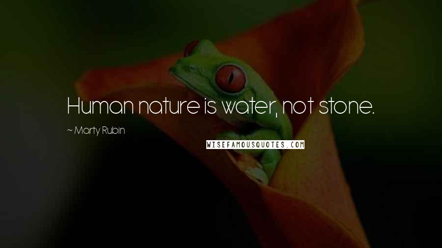 Marty Rubin Quotes: Human nature is water, not stone.