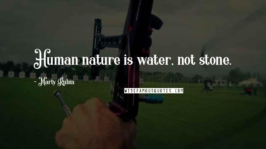 Marty Rubin Quotes: Human nature is water, not stone.