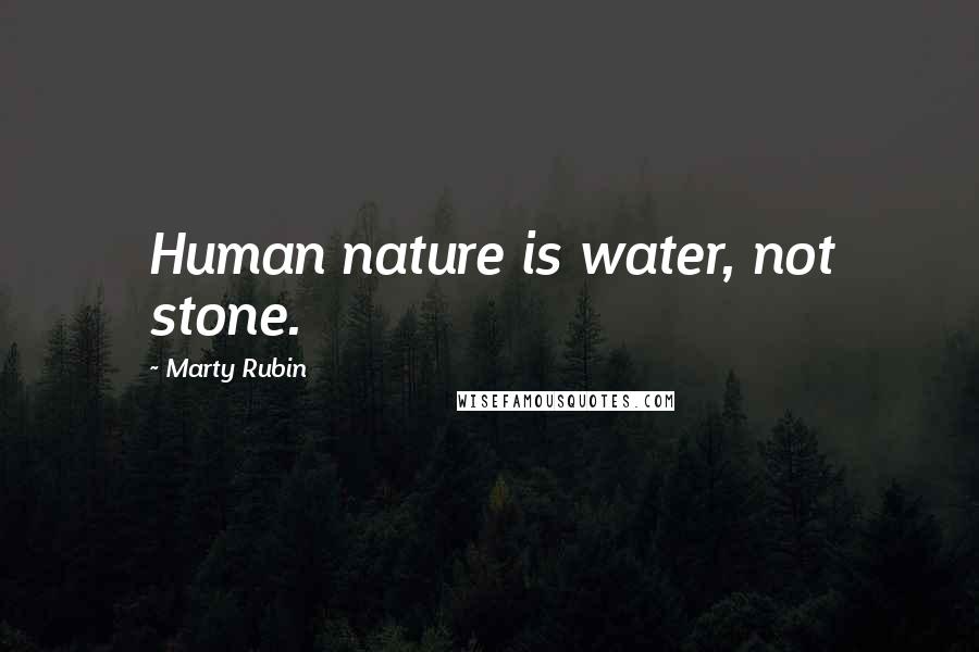 Marty Rubin Quotes: Human nature is water, not stone.