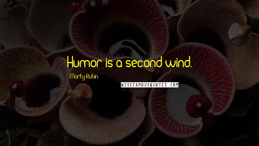 Marty Rubin Quotes: Humor is a second wind.
