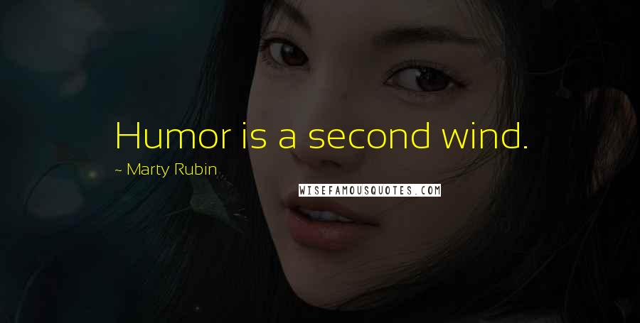 Marty Rubin Quotes: Humor is a second wind.