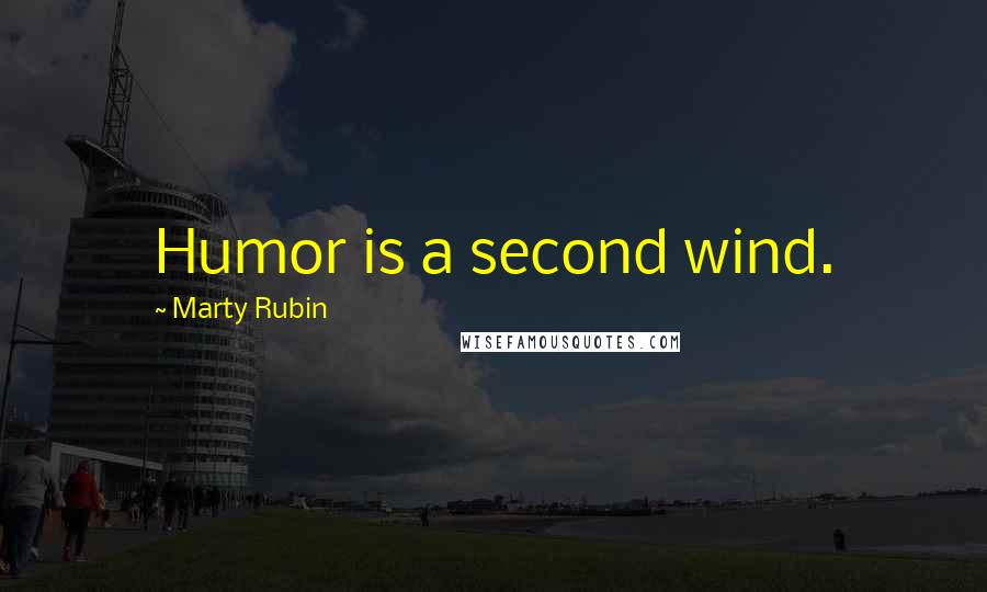 Marty Rubin Quotes: Humor is a second wind.