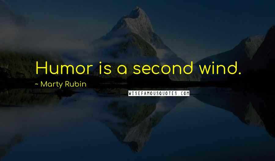 Marty Rubin Quotes: Humor is a second wind.