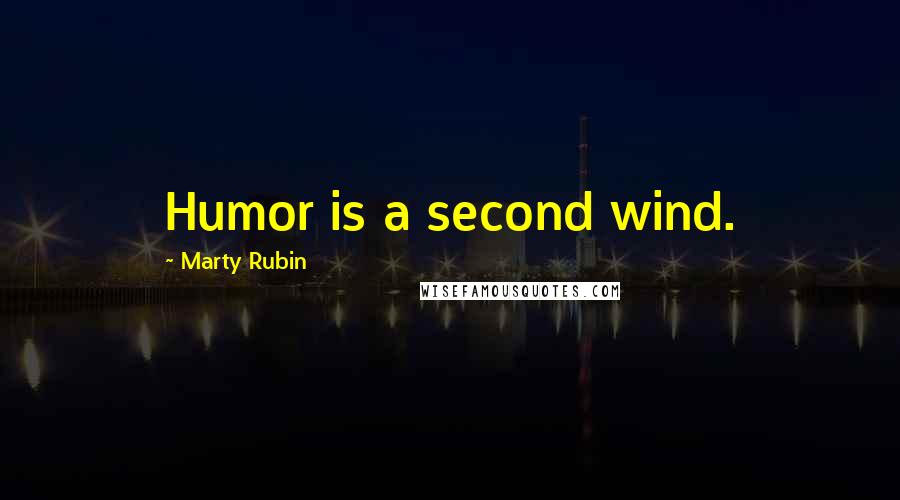 Marty Rubin Quotes: Humor is a second wind.