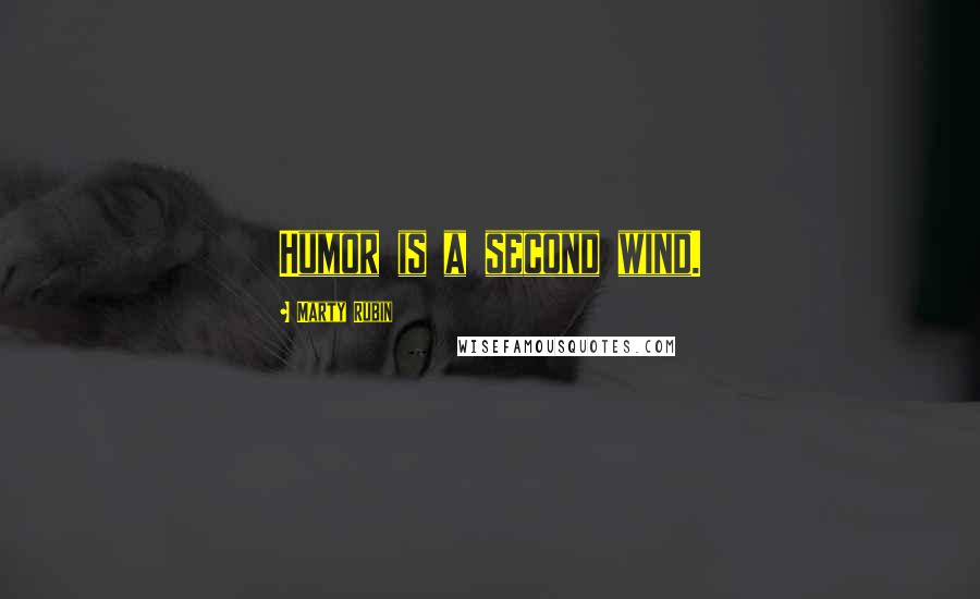 Marty Rubin Quotes: Humor is a second wind.