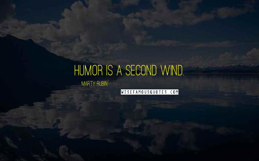 Marty Rubin Quotes: Humor is a second wind.