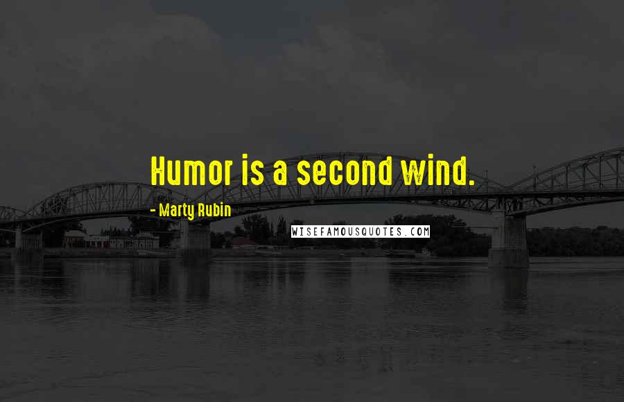 Marty Rubin Quotes: Humor is a second wind.