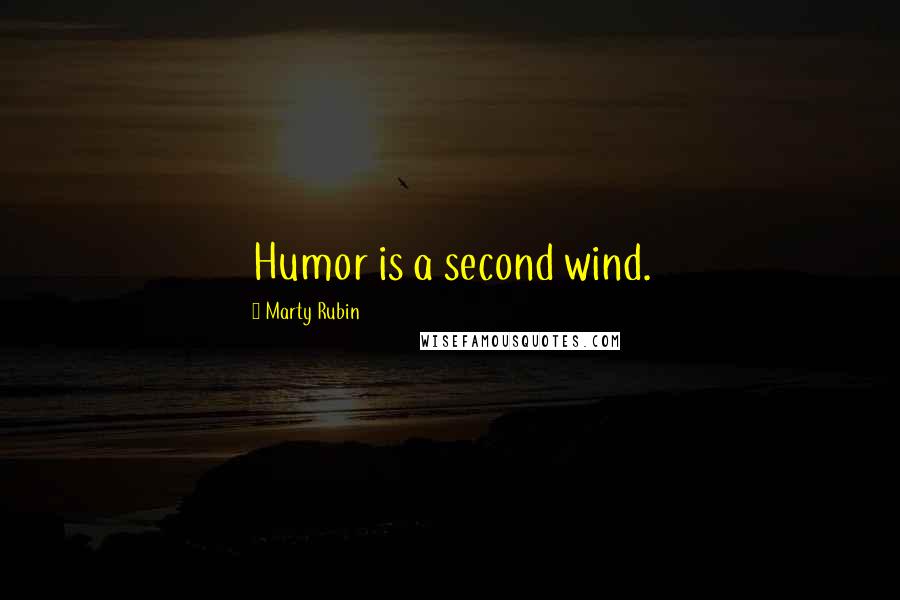 Marty Rubin Quotes: Humor is a second wind.