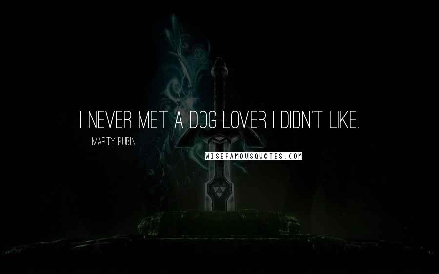 Marty Rubin Quotes: I never met a dog lover I didn't like.