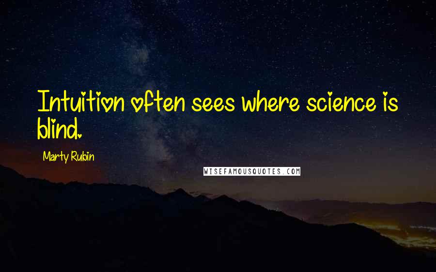 Marty Rubin Quotes: Intuition often sees where science is blind.