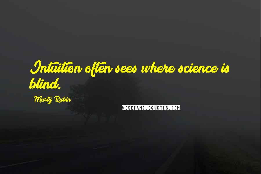 Marty Rubin Quotes: Intuition often sees where science is blind.