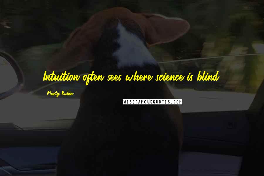 Marty Rubin Quotes: Intuition often sees where science is blind.