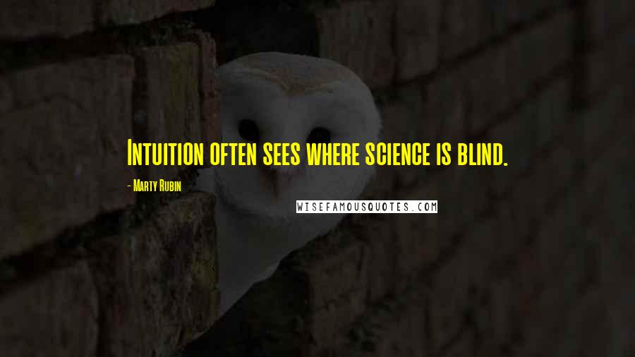 Marty Rubin Quotes: Intuition often sees where science is blind.