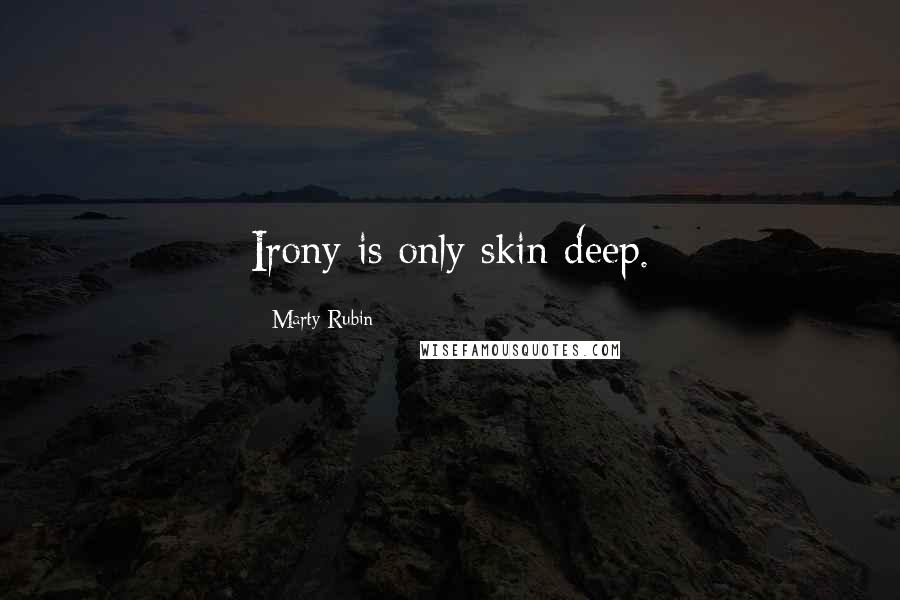 Marty Rubin Quotes: Irony is only skin deep.