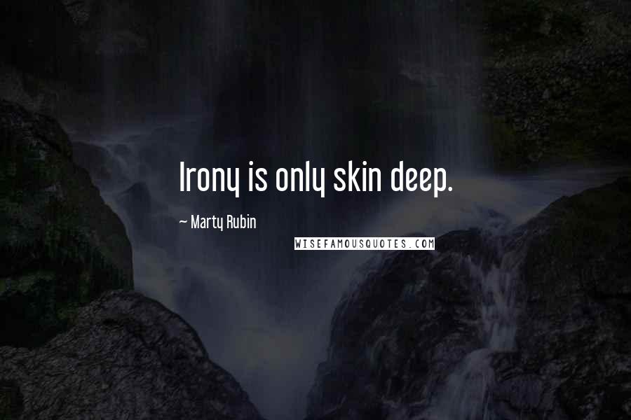 Marty Rubin Quotes: Irony is only skin deep.