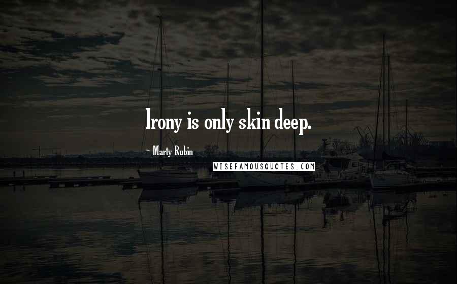 Marty Rubin Quotes: Irony is only skin deep.