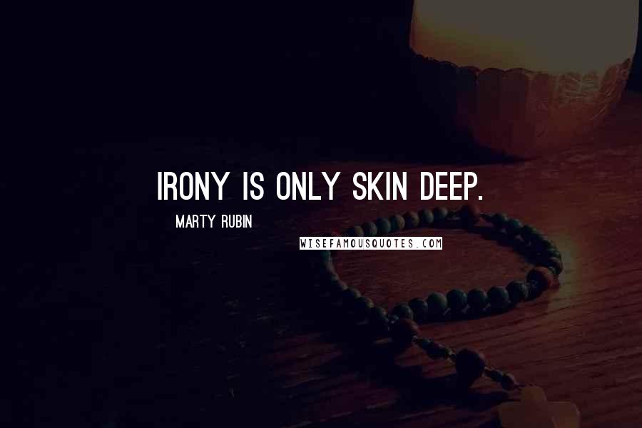 Marty Rubin Quotes: Irony is only skin deep.