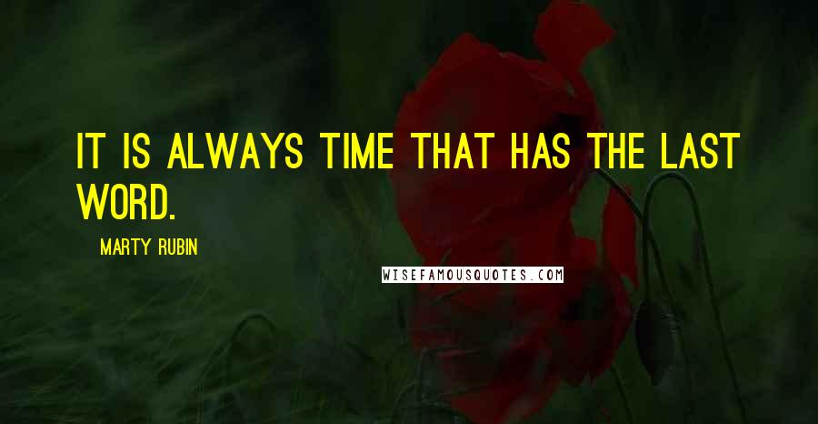 Marty Rubin Quotes: It is always Time that has the last word.