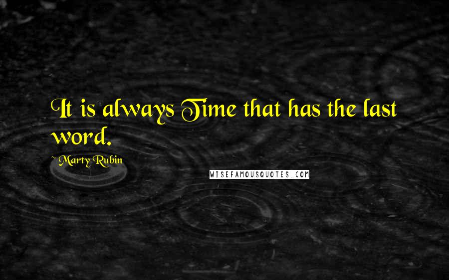 Marty Rubin Quotes: It is always Time that has the last word.