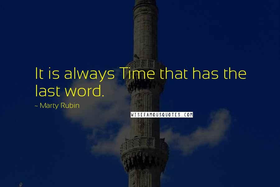 Marty Rubin Quotes: It is always Time that has the last word.