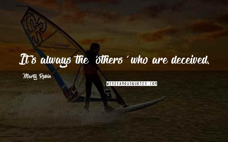 Marty Rubin Quotes: It's always the 'others' who are deceived.