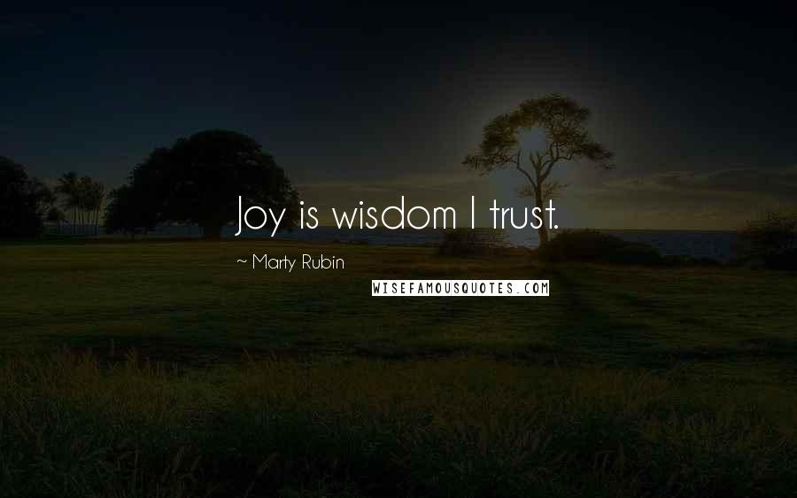 Marty Rubin Quotes: Joy is wisdom I trust.